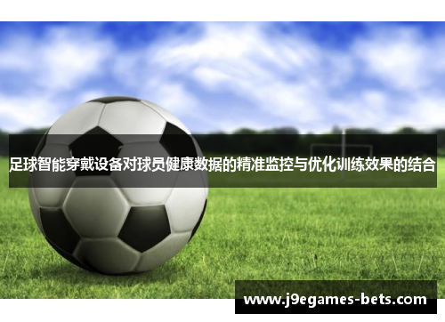 足球智能穿戴设备对球员健康数据的精准监控与优化训练效果的结合